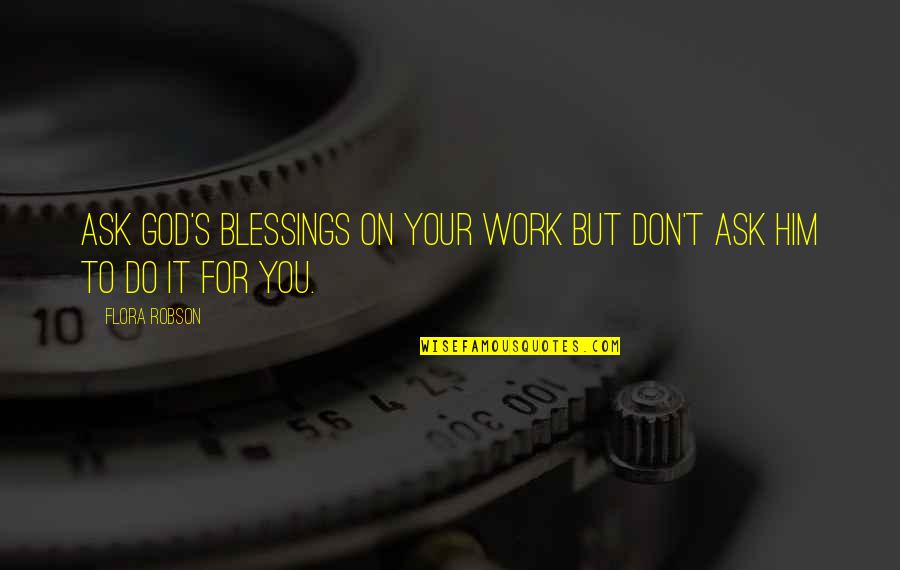 Flora's Quotes By Flora Robson: Ask God's blessings on your work but don't