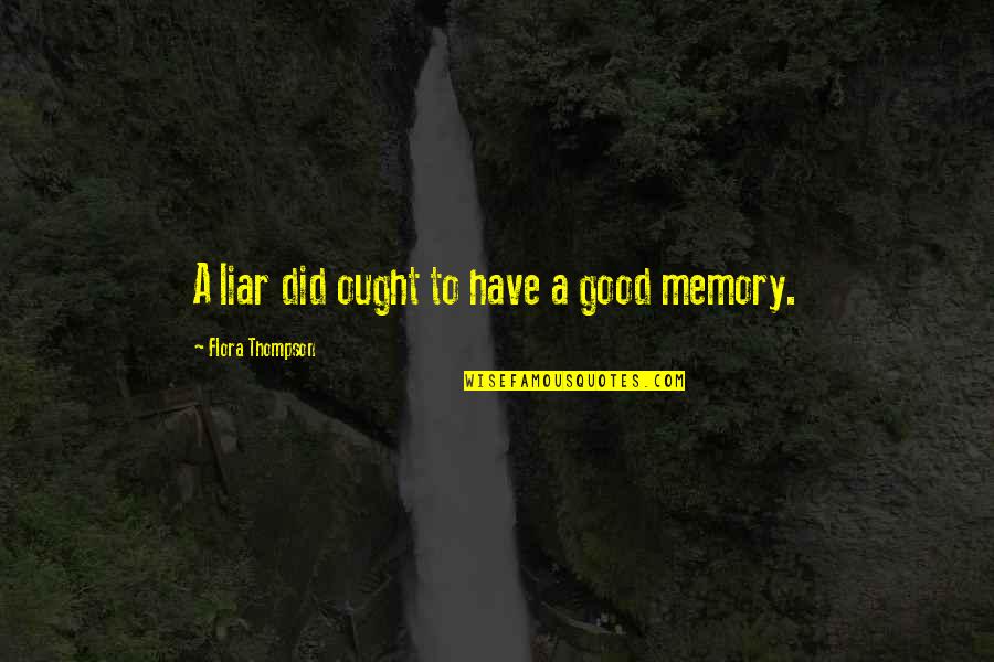 Flora's Quotes By Flora Thompson: A liar did ought to have a good Flora's Quotes By Flora Thompson: A liar did ought to have a good