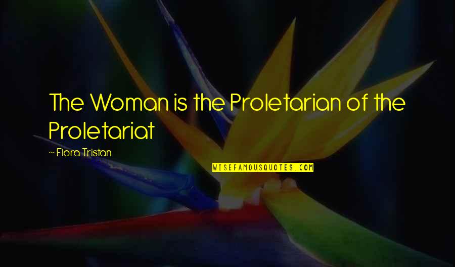 Flora's Quotes By Flora Tristan: The Woman is the Proletarian of the Proletariat