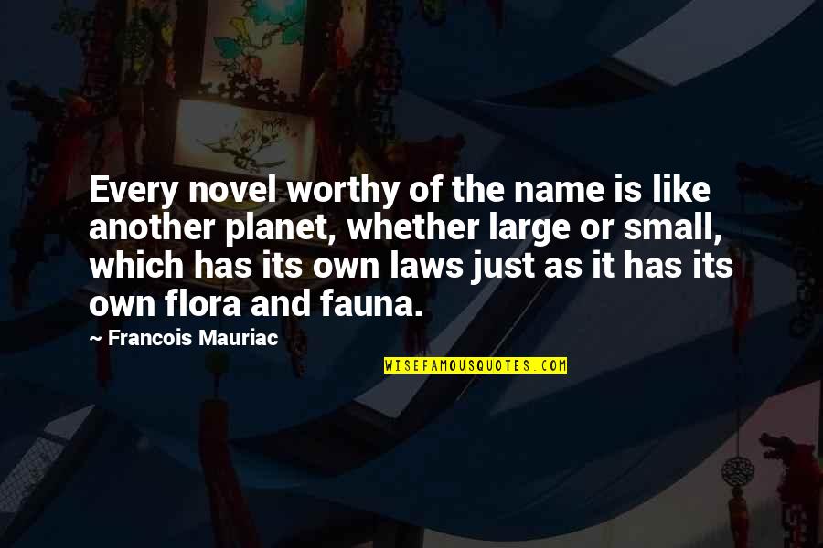 Flora's Quotes By Francois Mauriac: Every novel worthy of the name is like