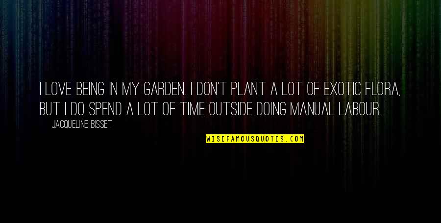 Flora's Quotes By Jacqueline Bisset: I love being in my garden. I don't