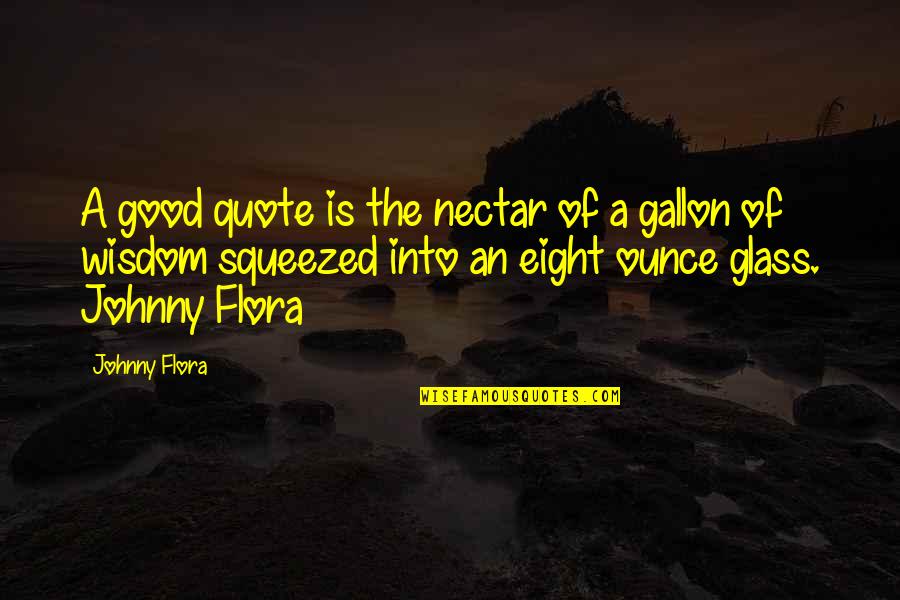 Flora's Quotes By Johnny Flora: A good quote is the nectar of a