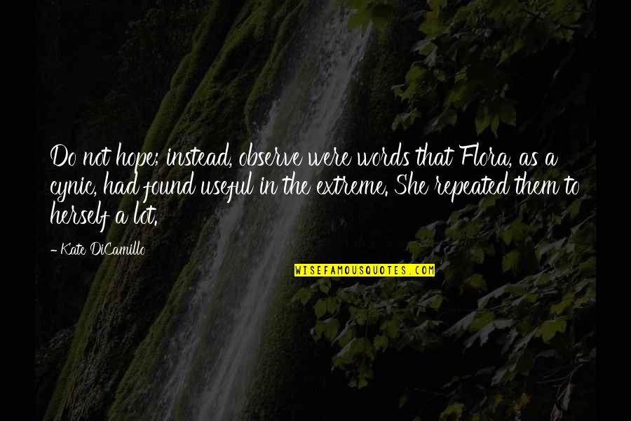 Flora's Quotes By Kate DiCamillo: Do not hope; instead, observe were words that Flora's Quotes By Kate DiCamillo: Do not hope; instead, observe were words that