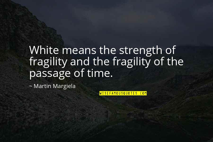 Florcita Motuda Quotes By Martin Margiela: White means the strength of fragility and the