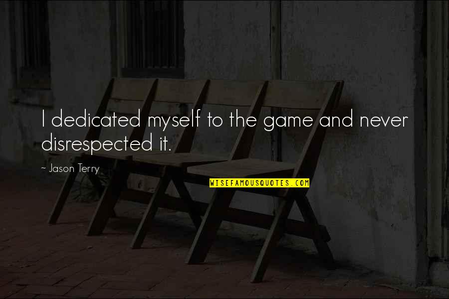 Florczaks Hip Quotes By Jason Terry: I dedicated myself to the game and never