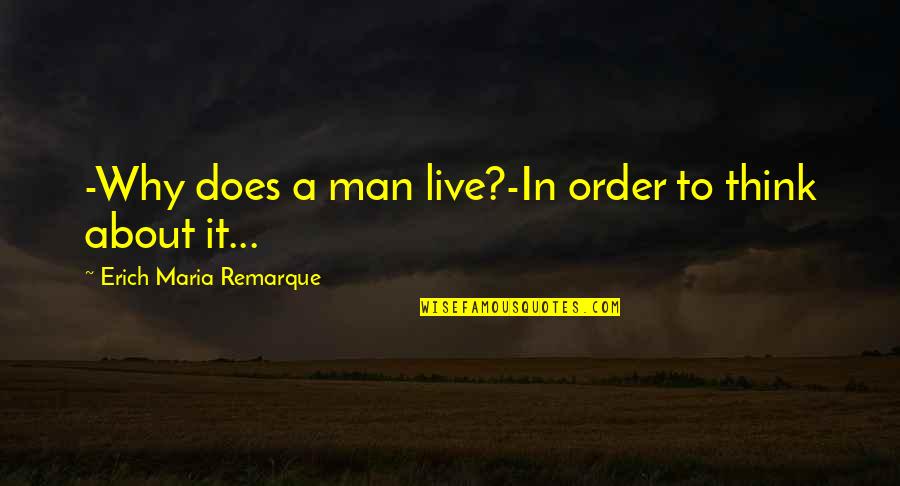 Florczyk Margaret Quotes By Erich Maria Remarque: -Why does a man live?-In order to think