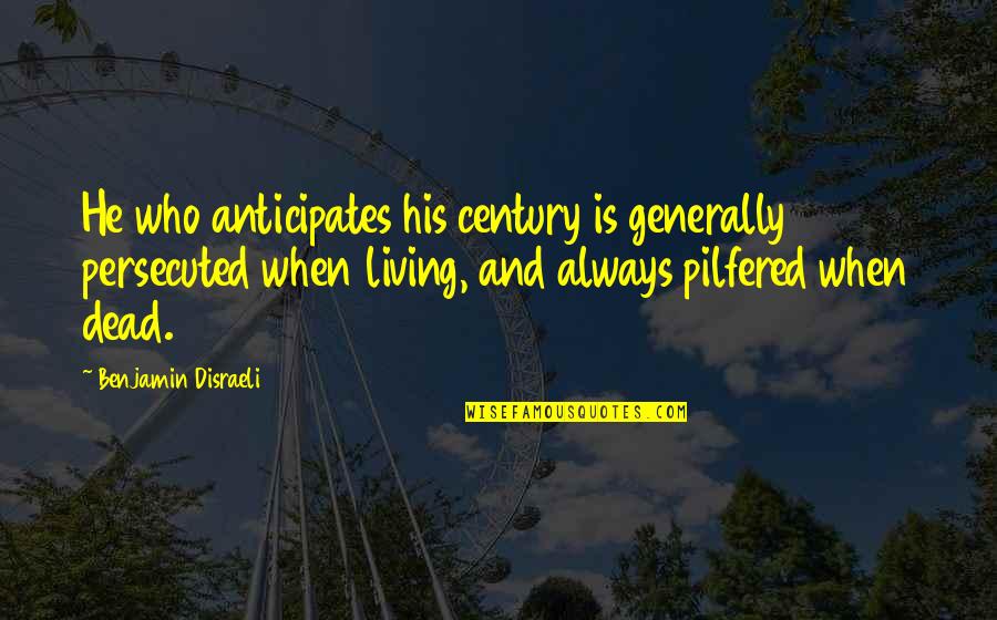 Flordelino Dalit Quotes By Benjamin Disraeli: He who anticipates his century is generally persecuted