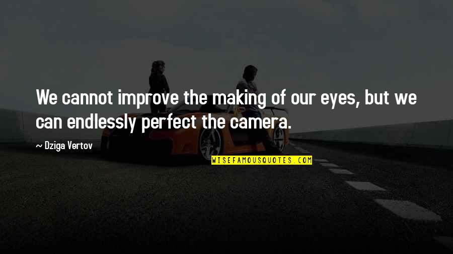 Florean Quotes By Dziga Vertov: We cannot improve the making of our eyes,