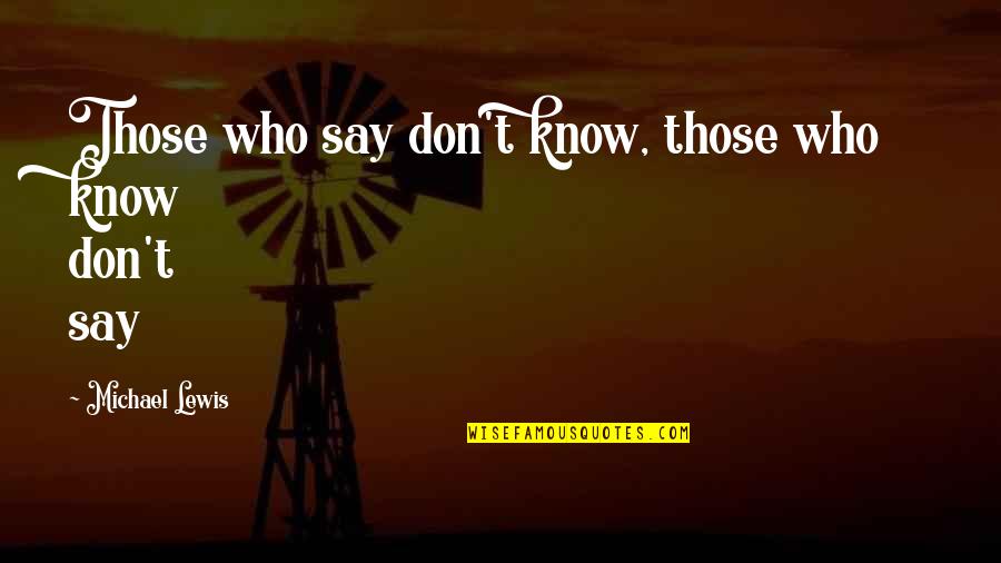 Florean Quotes By Michael Lewis: Those who say don't know, those who know