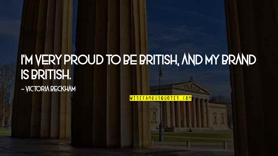 Florean Quotes By Victoria Beckham: I'm very proud to be British, and my