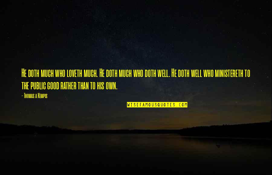 Floreat Quotes By Thomas A Kempis: He doth much who loveth much. He doth Floreat Quotes By Thomas A Kempis: He doth much who loveth much. He doth