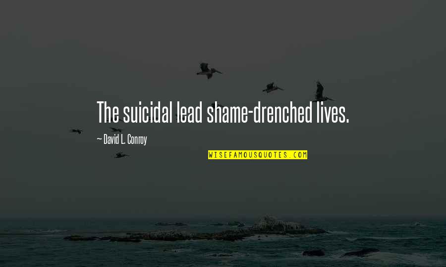 Floreciendo El Quotes By David L. Conroy: The suicidal lead shame-drenched lives.