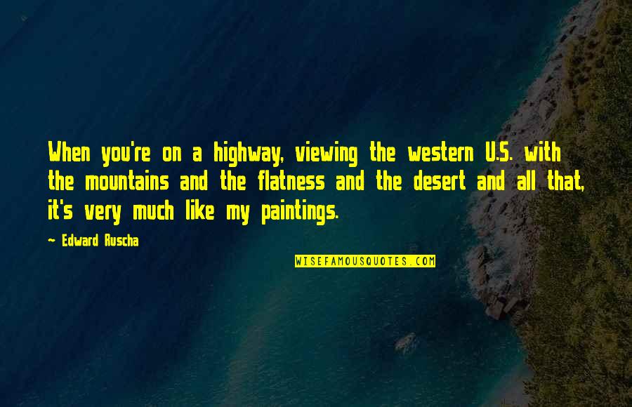 Florecimiento Sinonimo Quotes By Edward Ruscha: When you're on a highway, viewing the western