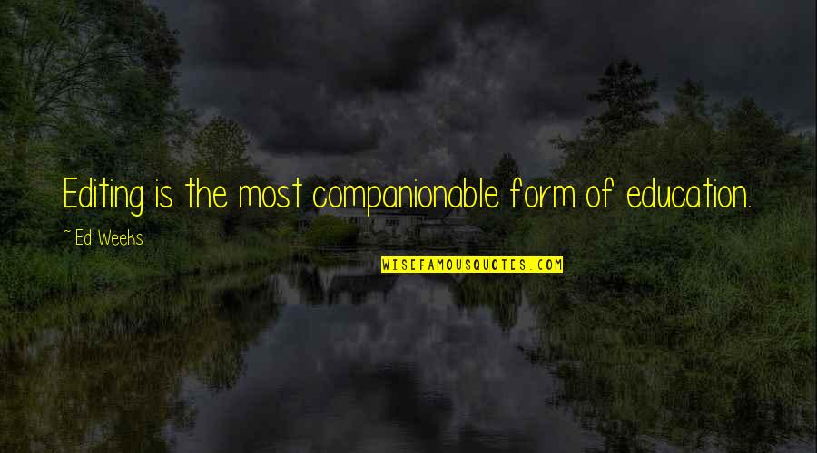 Florella Orowan Quotes By Ed Weeks: Editing is the most companionable form of education.