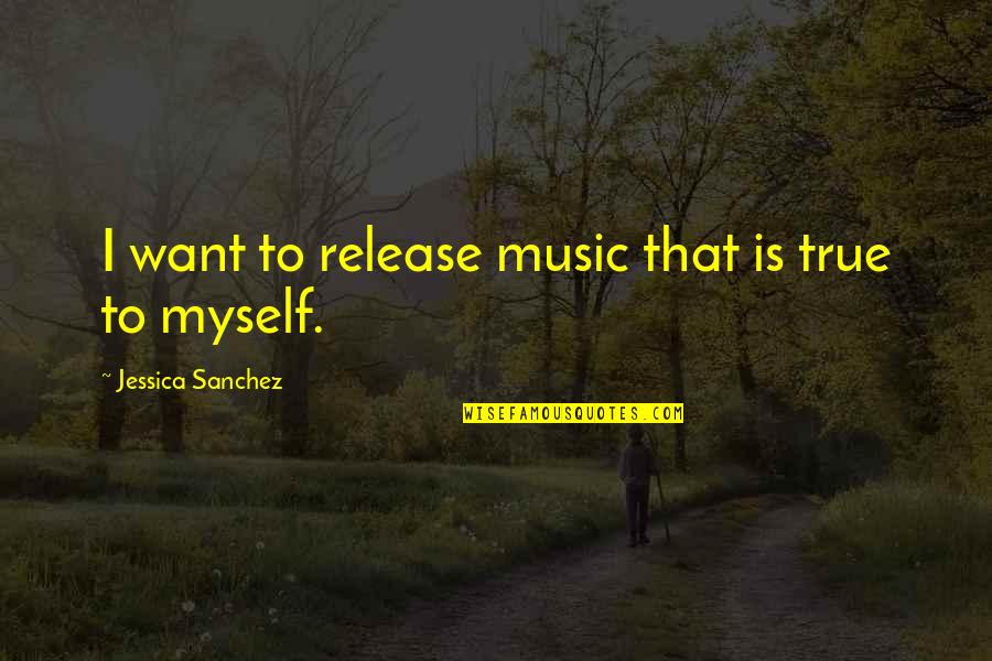 Florence And Giles Quotes By Jessica Sanchez: I want to release music that is true