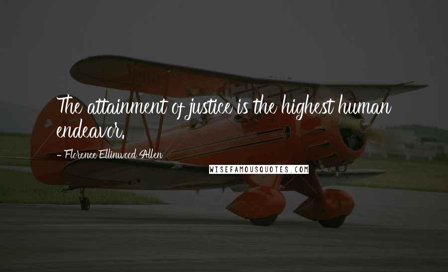 Florence Ellinwood Allen quotes: The attainment of justice is the highest human endeavor.