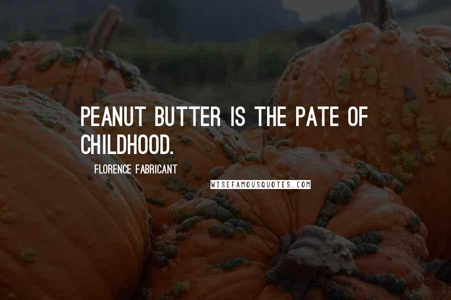 Florence Fabricant quotes: Peanut butter is the pate of childhood.