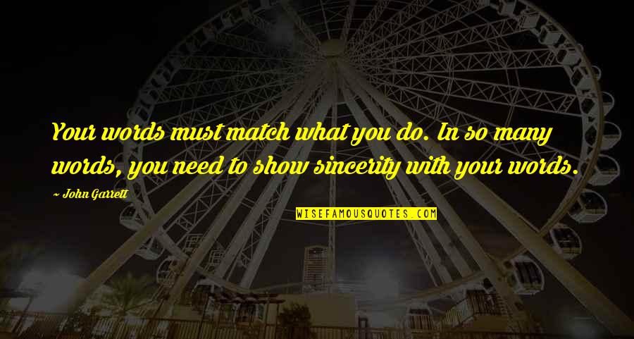 Florence Farr Quotes By John Garrett: Your words must match what you do. In Florence Farr Quotes By John Garrett: Your words must match what you do. In