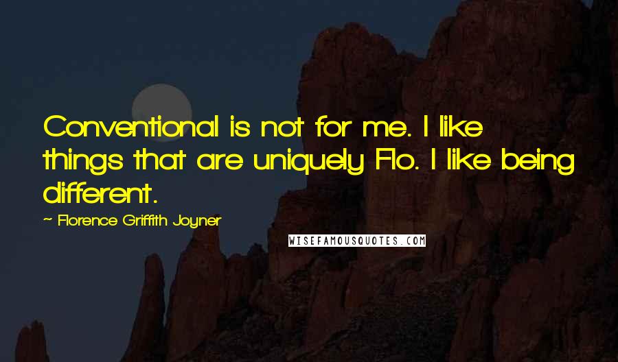 Florence Griffith Joyner quotes: Conventional is not for me. I like things that are uniquely Flo. I like being different.