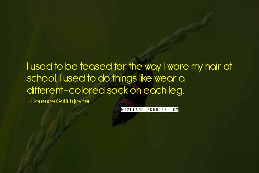 Florence Griffith Joyner quotes: I used to be teased for the way I wore my hair at school. I used to do things like wear a different-colored sock on each leg. Florence Griffith Joyner quotes: I used to be teased for the way I wore my hair at school. I used to do things like wear a different-colored sock on each leg.