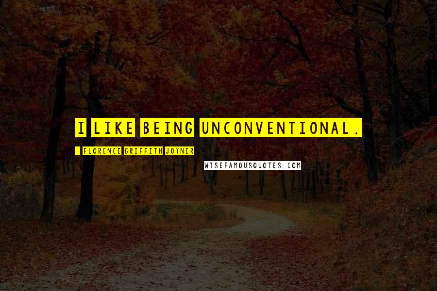 Florence Griffith Joyner quotes: I like being unconventional.