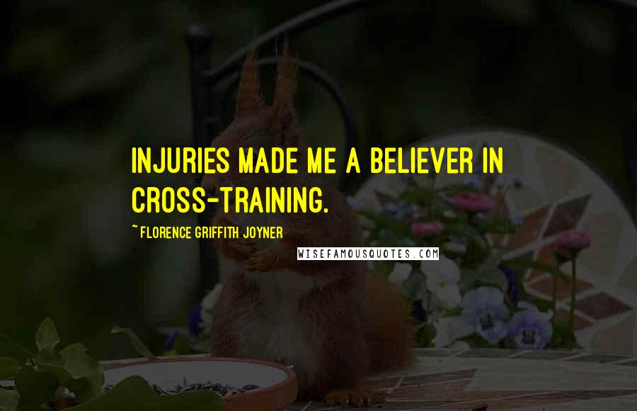 Florence Griffith Joyner quotes: Injuries made me a believer in cross-training.