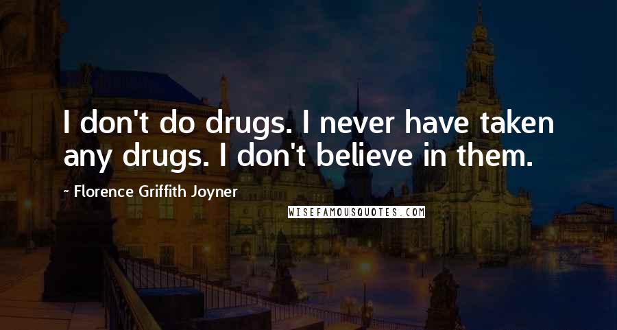 Florence Griffith Joyner quotes: I don't do drugs. I never have taken any drugs. I don't believe in them.