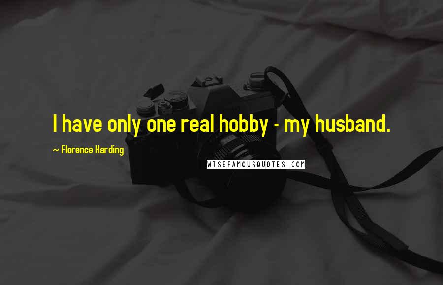 Florence Harding quotes: I have only one real hobby - my husband.