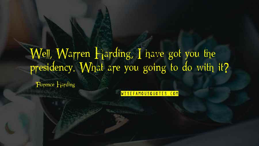 Florence Harding Quotes By Florence Harding: Well, Warren Harding, I have got you the