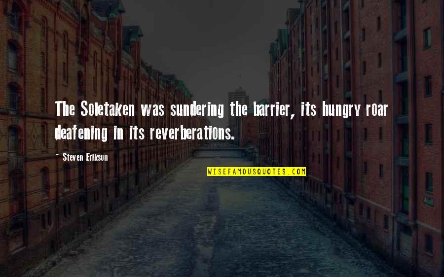 Florence Johnson Jeffersons Quotes By Steven Erikson: The Soletaken was sundering the barrier, its hungry Florence Johnson Jeffersons Quotes By Steven Erikson: The Soletaken was sundering the barrier, its hungry