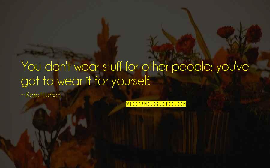 Florence Johnston Quotes By Kate Hudson: You don't wear stuff for other people; you've
