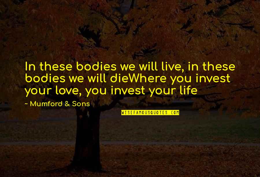 Florence Johnston Quotes By Mumford & Sons: In these bodies we will live, in these