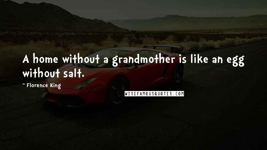 Florence King quotes: A home without a grandmother is like an egg without salt.