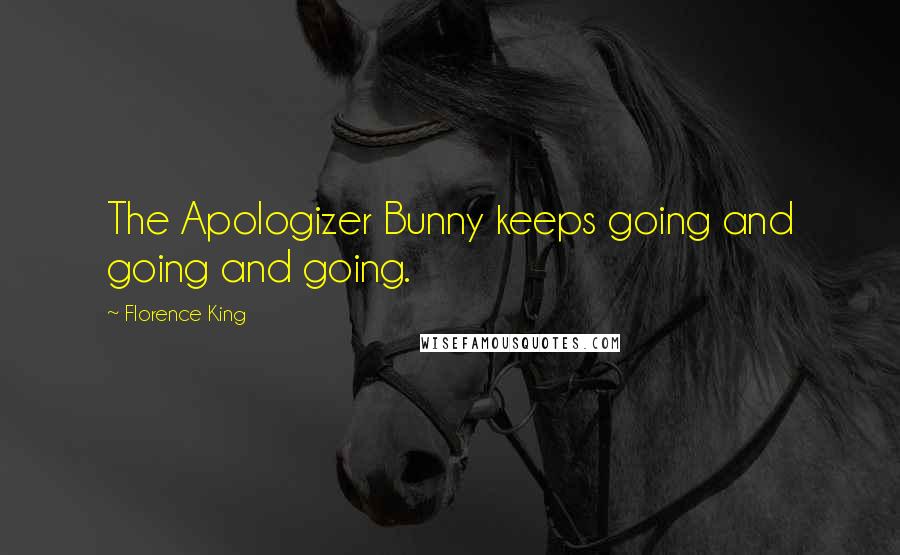 Florence King quotes: The Apologizer Bunny keeps going and going and going.