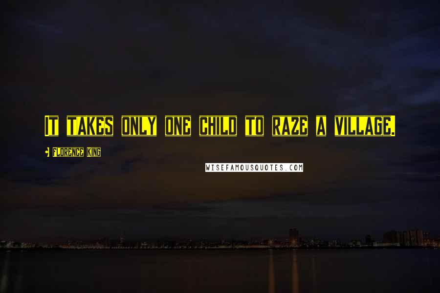 Florence King quotes: It takes only one child to raze a village.