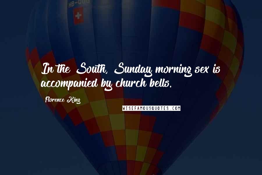 Florence King quotes: In the South, Sunday morning sex is accompanied by church bells.