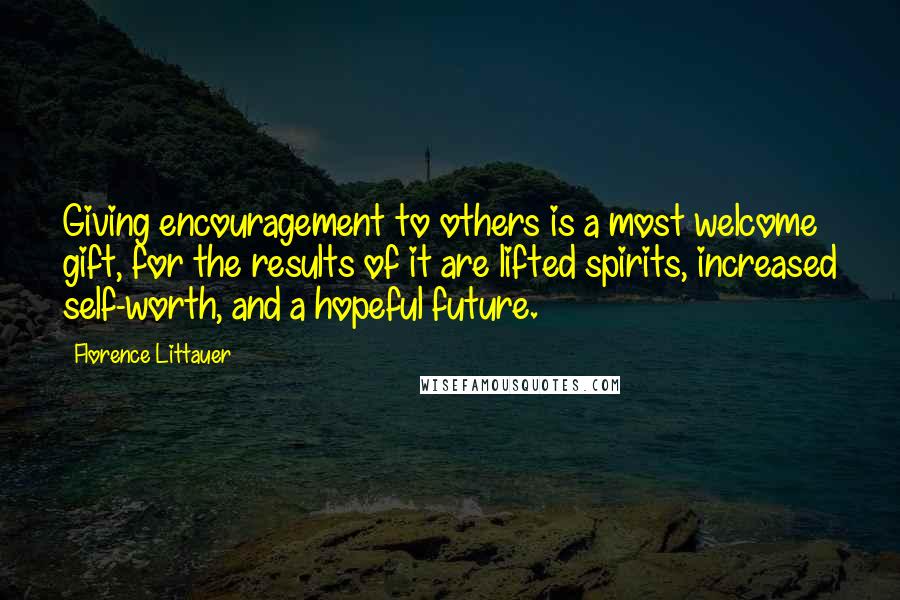 Florence Littauer quotes: Giving encouragement to others is a most welcome gift, for the results of it are lifted spirits, increased self-worth, and a hopeful future.