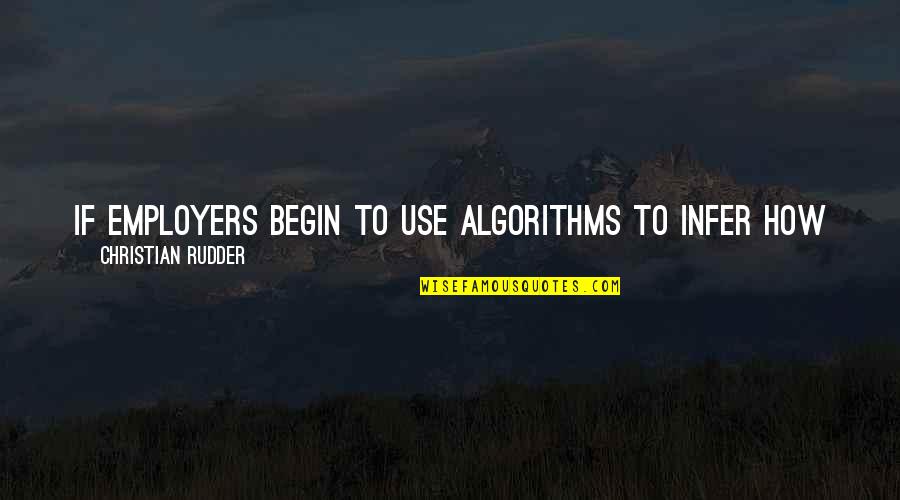 Florence Luscomb Quotes By Christian Rudder: If employers begin to use algorithms to infer Florence Luscomb Quotes By Christian Rudder: If employers begin to use algorithms to infer