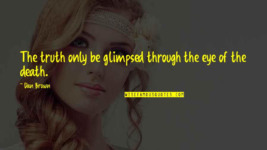Florence Luscomb Quotes By Dan Brown: The truth only be glimpsed through the eye