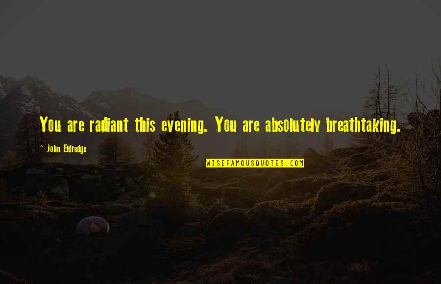 Florence Luscomb Quotes By John Eldredge: You are radiant this evening. You are absolutely Florence Luscomb Quotes By John Eldredge: You are radiant this evening. You are absolutely