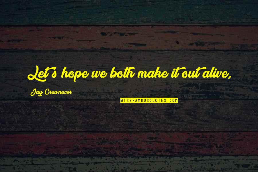 Florence May Chadwick Quotes By Jay Crownover: Let's hope we both make it out alive, Florence May Chadwick Quotes By Jay Crownover: Let's hope we both make it out alive,