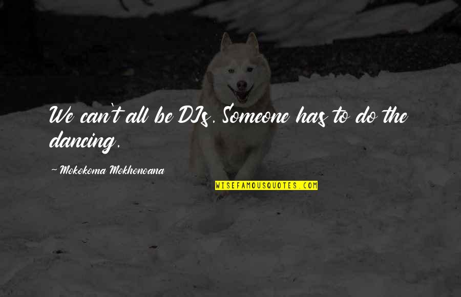 Florence Nightingale Cassandra Quotes By Mokokoma Mokhonoana: We can't all be DJs. Someone has to