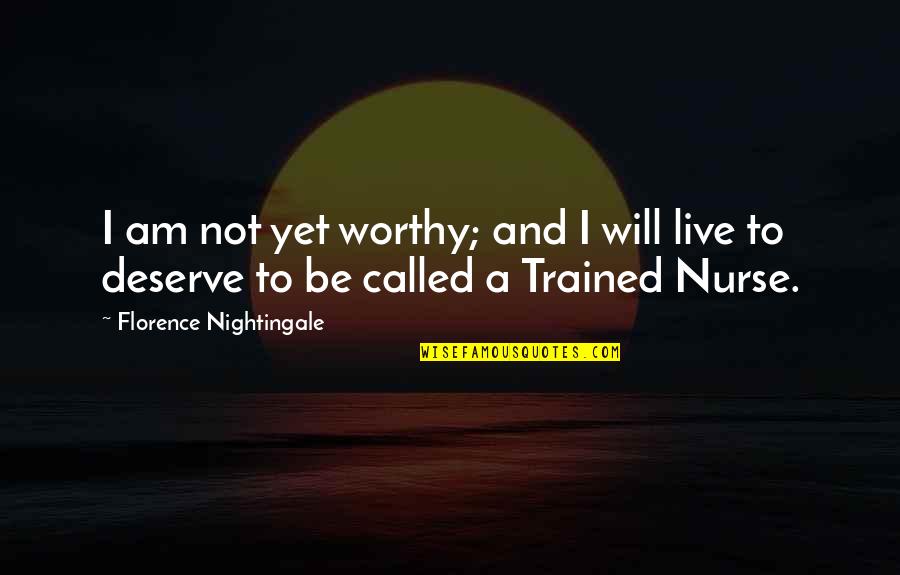 Florence Nightingale Nurse Quotes By Florence Nightingale: I am not yet worthy; and I will