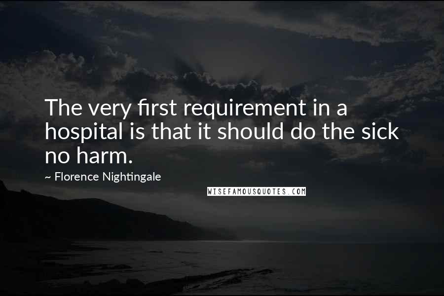 Florence Nightingale quotes: The very first requirement in a hospital is that it should do the sick no harm.