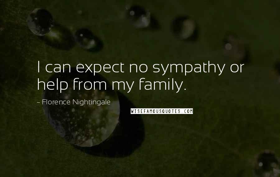 Florence Nightingale quotes: I can expect no sympathy or help from my family.