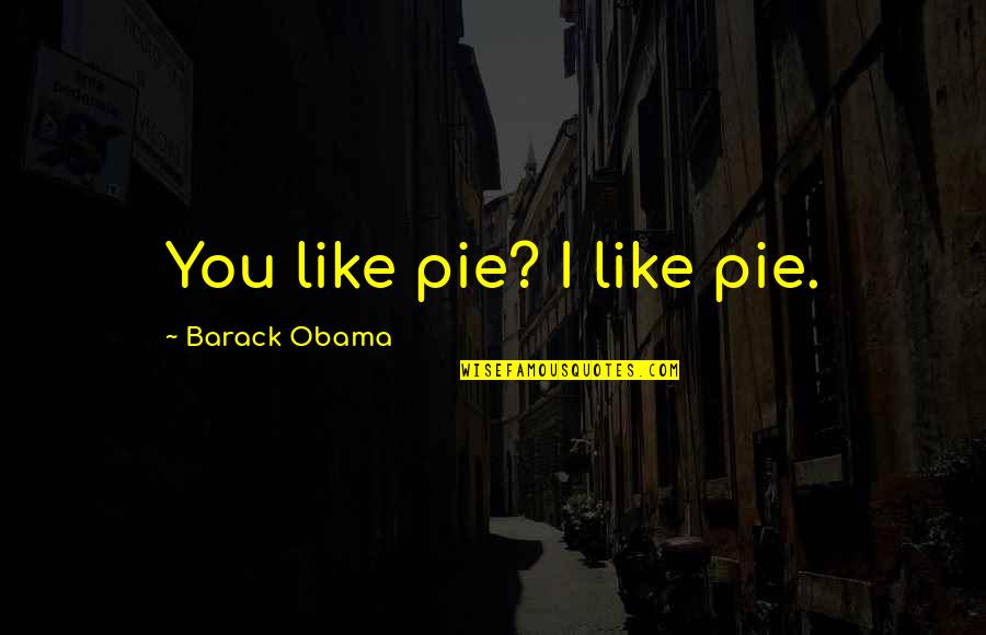 Florence P Kendall Quotes By Barack Obama: You like pie? I like pie.