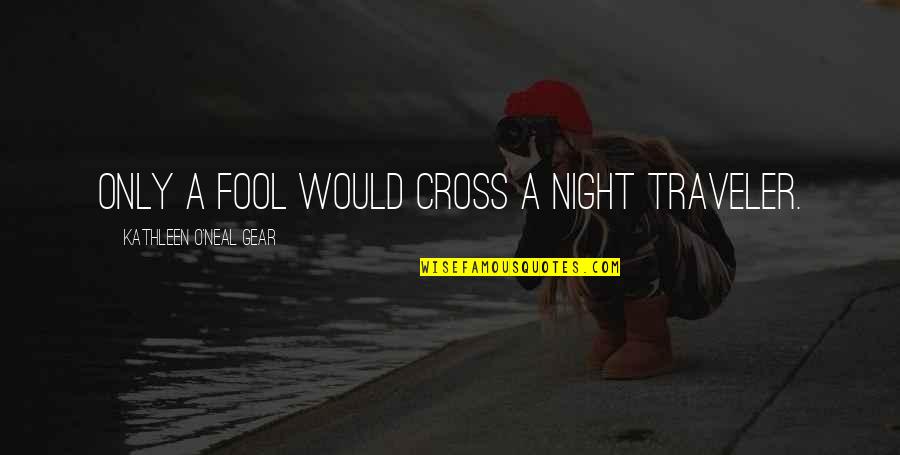Florence P Kendall Quotes By Kathleen O'Neal Gear: Only a fool would cross a night traveler.