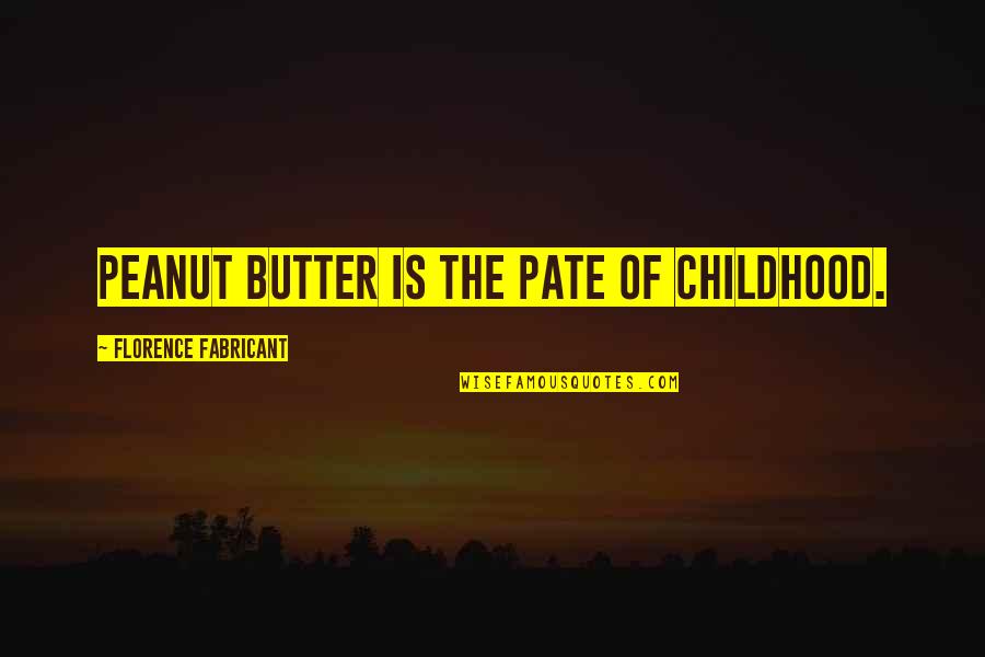 Florence Quotes By Florence Fabricant: Peanut butter is the pate of childhood.