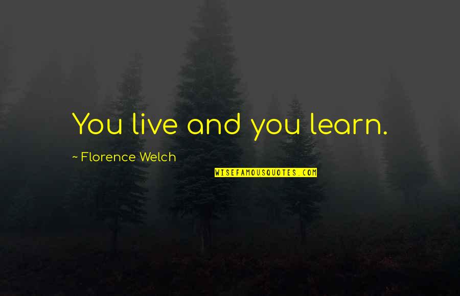 Florence Quotes By Florence Welch: You live and you learn.