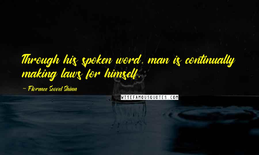 Florence Scovel Shinn quotes: Through his spoken word, man is continually making laws for himself.